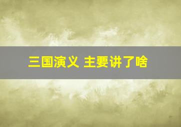 三国演义 主要讲了啥